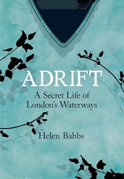 Adrift: A Secret Life of London&#39;s Waterways (Helen Babbs)