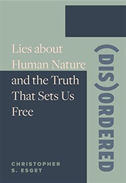 (Dis)Ordered: Lies About Human Nature and the Truth That Sets Us Free (Christopher Esget)