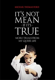 It&#39;s Not Mean If It&#39;s True: More Trials From My Queer Life (Michael Thomas Ford)