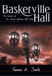 Baskerville Hall: The Journal of Dr. James Mortimer 1887-1928 (Thomas R. Smith)