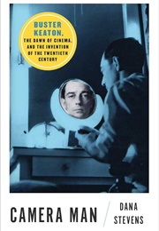 Camera Man: Buster Keaton, the Dawn of Cinema, and the Invention of the Twentieth Century (Dana Stevens)