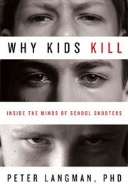 Why Kids Kill: Inside the Minds of School Shooters (Peter Langman)