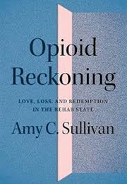 Opioid Reckoning: Love, Loss, and Redemption in the Rehab State (Amy C. Sullivan)