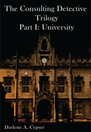 The Consulting Detective Trilogy Part I: University (Darlene A. Cypser)