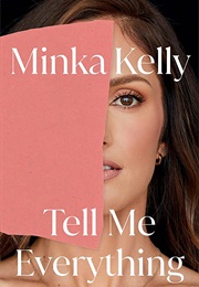 Tell Me Everything: A Memoir (Minka Kelly)