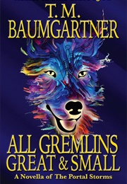 All Gremlins Great and Small (T.M. Baumgartner)