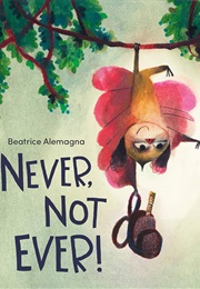 Never, Not Ever! (Beatrice Alemagna)