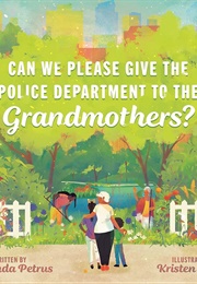 Can We Please Give the Police Department to the Grandmothers? (Junauda Petrus)