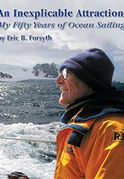 An Inexplicable Attraction: My Fifty Years of Ocean Sailing (Eric B. Forsyth)