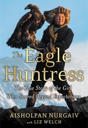 The Eagle Huntress: The True Story of the Girl Who Soared Beyond Expectations (Aisholpan Nurgaiv)