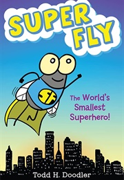 Super Fly: The World&#39;s Smallest Superhero! (Todd H. Doodler)