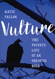 Vulture: The Private Life of an Unloved Bird (Katie Fallon)