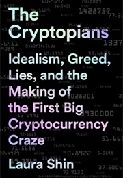 The Cryptopians: Idealism, Greed, Lies, and the Making of the First Big Cryptocurrency Craze (Laura Shin)