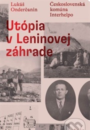 Utópia V Leninovej Záhrade: Československá Komúna Interhelpo (Lukáš Onderčanin)