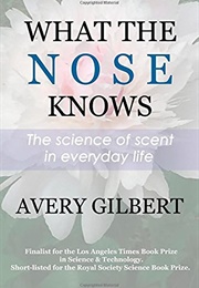 What the Nose Knows: The Science of Scent in Everyday Life (Gilbert, Avery)