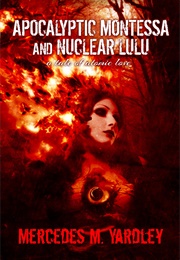 Apocalyptic Montessa and Nuclear Lulu (Mercedes M. Yardley)