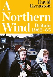 A Northern Wind: Britain 1962-1965 (David Kynaston)