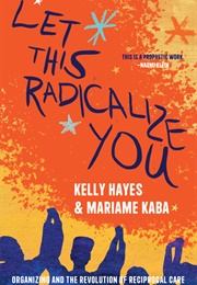 Let This Radicalize You (Mariame Kaba &amp; Kelly Hayes)