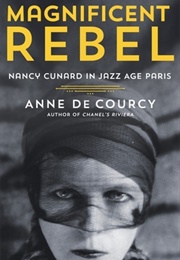 Magnificent Rebel: Nancy Cunard in Jazz Age Paris (Anne De Courcy)