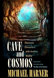 Cave and Cosmos: Shamanic Encounters With Another Reality (Michael Harner)