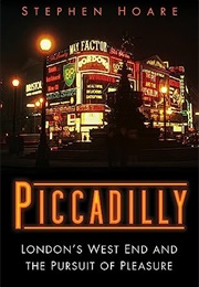 Picadilly: London&#39;s West End and the Pursuit of Pleasure (Stephen Hoare)