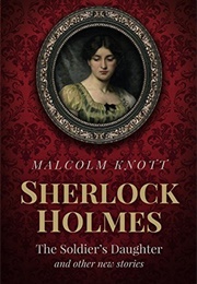 Sherlock Holmes: The Soldier&#39;s Daughter and Other New Stories (Malcolm Knott)