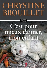 C&#39;est Pour Mieux T&#39;aimer Mon Enfant (Chrystine Brouillet)