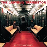 The Ladybug Transistor - Can&#39;t Wait Another Day