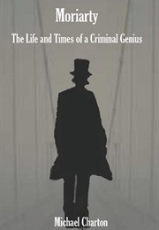 Moriarty, the Life and Times of a Criminal Genius (Michael Charton)