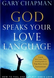 God Speaks Your Love Language: How to Feel and Reflect God&#39;s Love (Chapman, Gary)