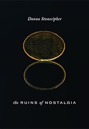 The Ruins of Nostalgia (Donna Stonecipher)