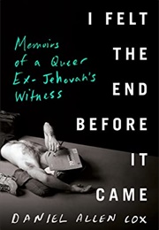 I Felt the End Before It Came: Memoirs of a Queer Ex-Jehovah&#39;s Witness (Daniel Allen Cox)