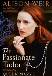 The Passionate Tudor: A Novel of Queen Mary I (Alison Weir)