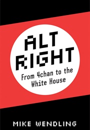 Alt-Right: From 4Chan to the White House (Mike Wendling)