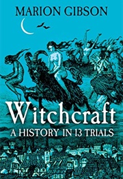 Witchcraft : A History in Thirteen Trials (Marion Gibson)