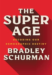 The Super Age: Decoding Our Demographic Destiny (Bradley Schurman)