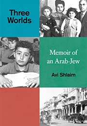 Three Worlds: Memoir of an Arab-Jew (Avi Shlaim)