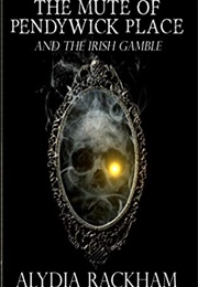 The Mute of Pendywick Place: And the Irish Gamble (Alydia Rackham)