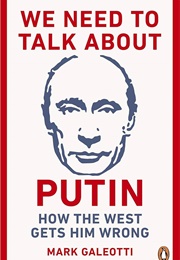 We Need to Talk About Putin: How the West Gets Him Wrong (Mark Galeotti)