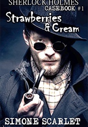 Strawberries and Cream: The Sherlock Holmes Casebook (Simone Scarlet)