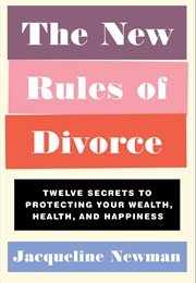 The New Rules of Divorce: Twelve Secrets to Protecting Your Wealth, Health, and Happiness (Jacqueline Newman)