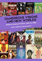 Dangerous Visions and New Worlds: Radical Science Fiction, 1950 to 1985 (Andrew Nette &amp; Iain McIntyre, Eds.)