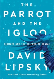 The Parrot and the Igloo: Climate and the Science of Denial (David Lipsky)