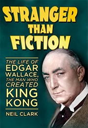 Stranger Than Fiction: The Life of Edgar Wallace (Neil Clark)