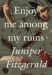 Enjoy Me Among My Ruins (Juniper Fitzgerald)