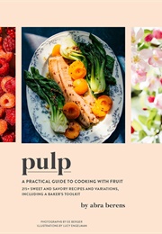 Pulp: A Practical Guide to Cooking With Fruit (Abra Berens)