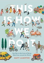 This Is How We Do It: One Day in the Lives of Seven Kids From Around the World (Matt Lamothe)