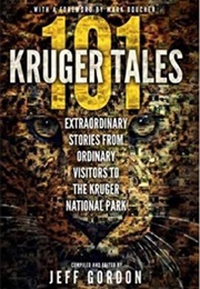 101 Kruger Tales: Extraordinary Stories From Ordinary Visitors to Kruger National Park (Jeff Gordon)