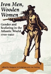 Iron Men, Wooden Women: Gender and Seafaring in the Atlantic World, 1700-1920 (Margaret Creighton)