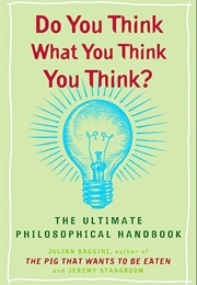 Do You Think What You Think You Think? (Julian Baggini &amp; Jeremy Stangroom)